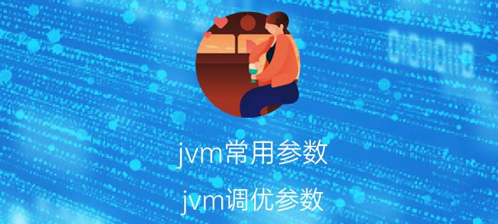 jvm常用参数 jvm调优参数？